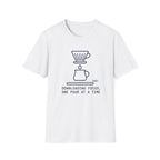 One pour at a time T-Shirt